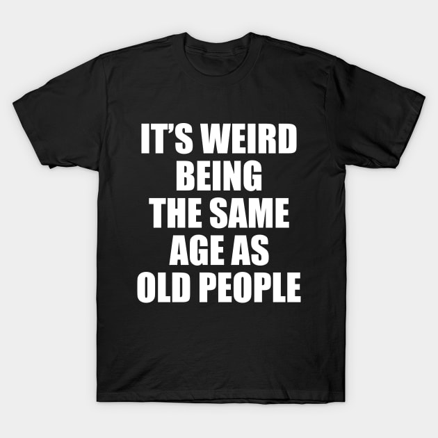 Rocking The Retired Life, Happy Retirement Gift, It's Weird Being The Same Age As Old People Funny T-Shirt by EleganceSpace